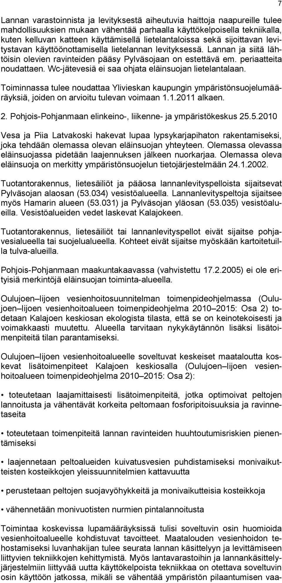 Wc-jätevesiä ei saa ohjata eläinsuojan lietelantalaan. Toiminnassa tulee noudattaa Ylivieskan kaupungin ympäristönsuojelumääräyksiä, joiden on arvioitu tulevan voimaan 1.1.2011 alkaen. 2.