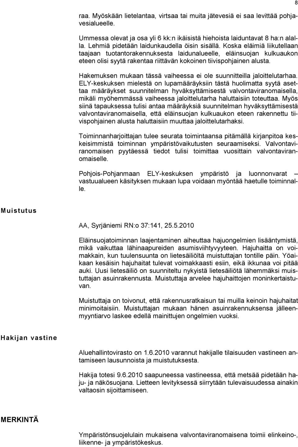 Koska eläimiä liikutellaan taajaan tuotantorakennuksesta laidunalueelle, eläinsuojan kulkuaukon eteen olisi syytä rakentaa riittävän kokoinen tiivispohjainen alusta.