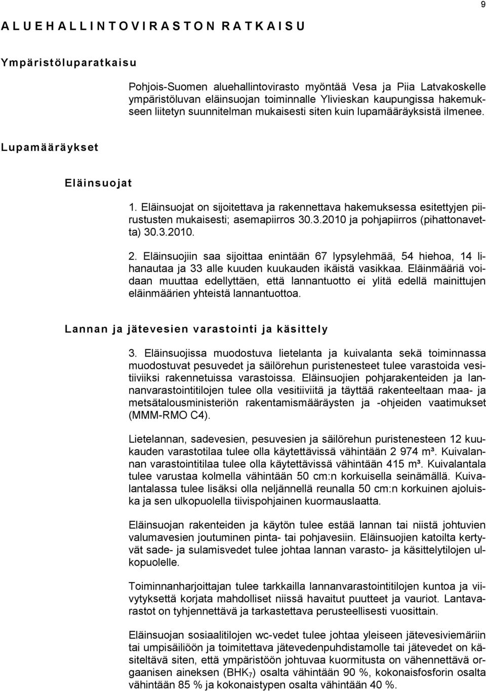 Eläinsuojat on sijoitettava ja rakennettava hakemuksessa esitettyjen piirustusten mukaisesti; asemapiirros 30.3.2010 ja pohjapiirros (pihattonavetta) 30.3.2010. 2.