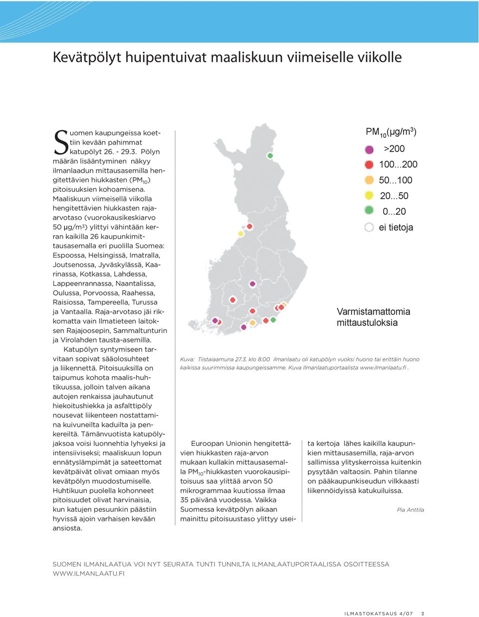 Maaliskuun viimeisellä viikolla hengitettävien hiukkasten rajaarvotaso (vuorokausikeskiarvo 50 μg/m 3 ) ylittyi vähintään kerran kaikilla 26 kaupunkimittausasemalla eri puolilla Suomea: Espoossa,