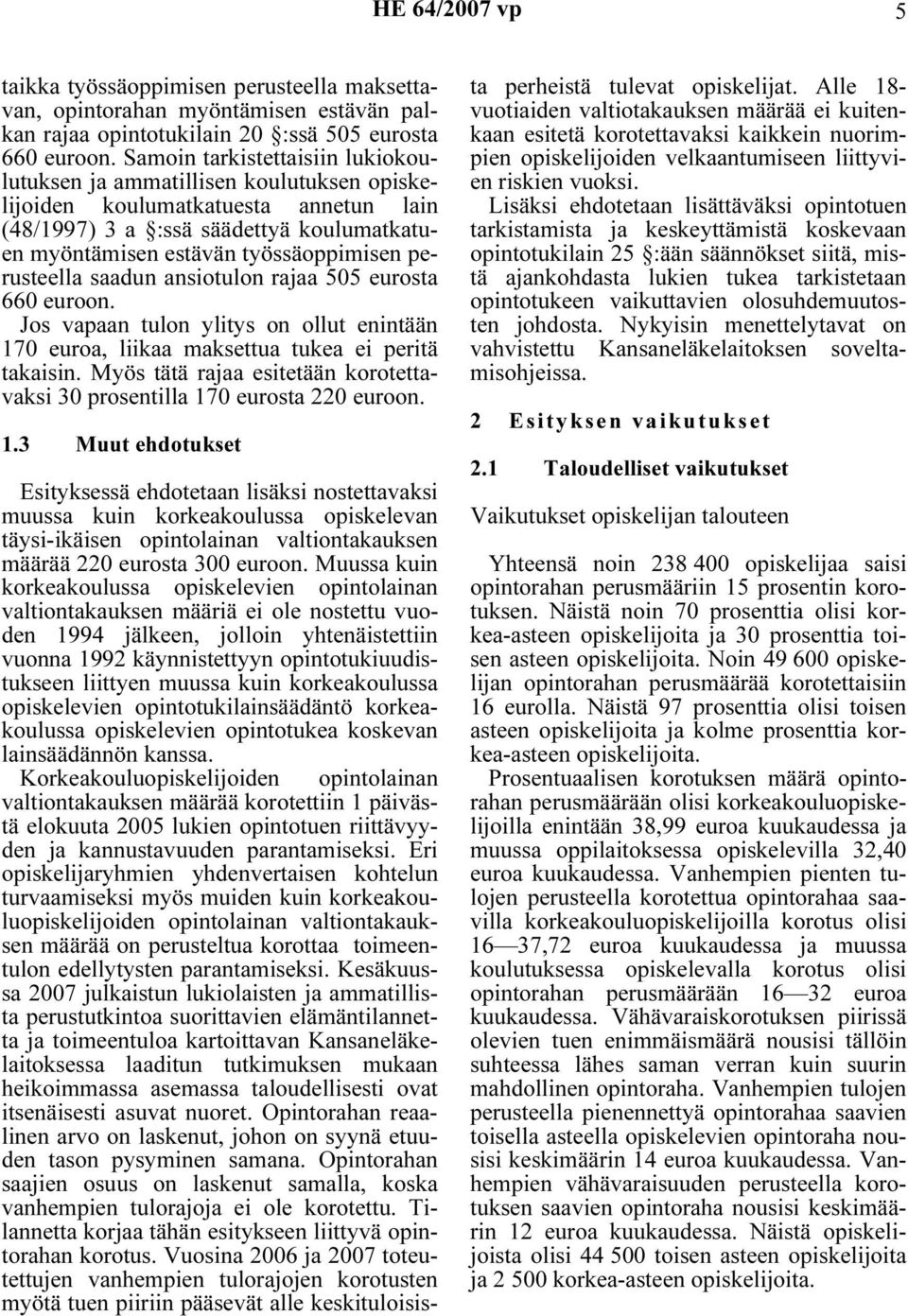 perusteella saadun ansiotulon rajaa 505 eurosta 660 euroon. Jos vapaan tulon ylitys on ollut enintään 170 euroa, liikaa maksettua tukea ei peritä takaisin.