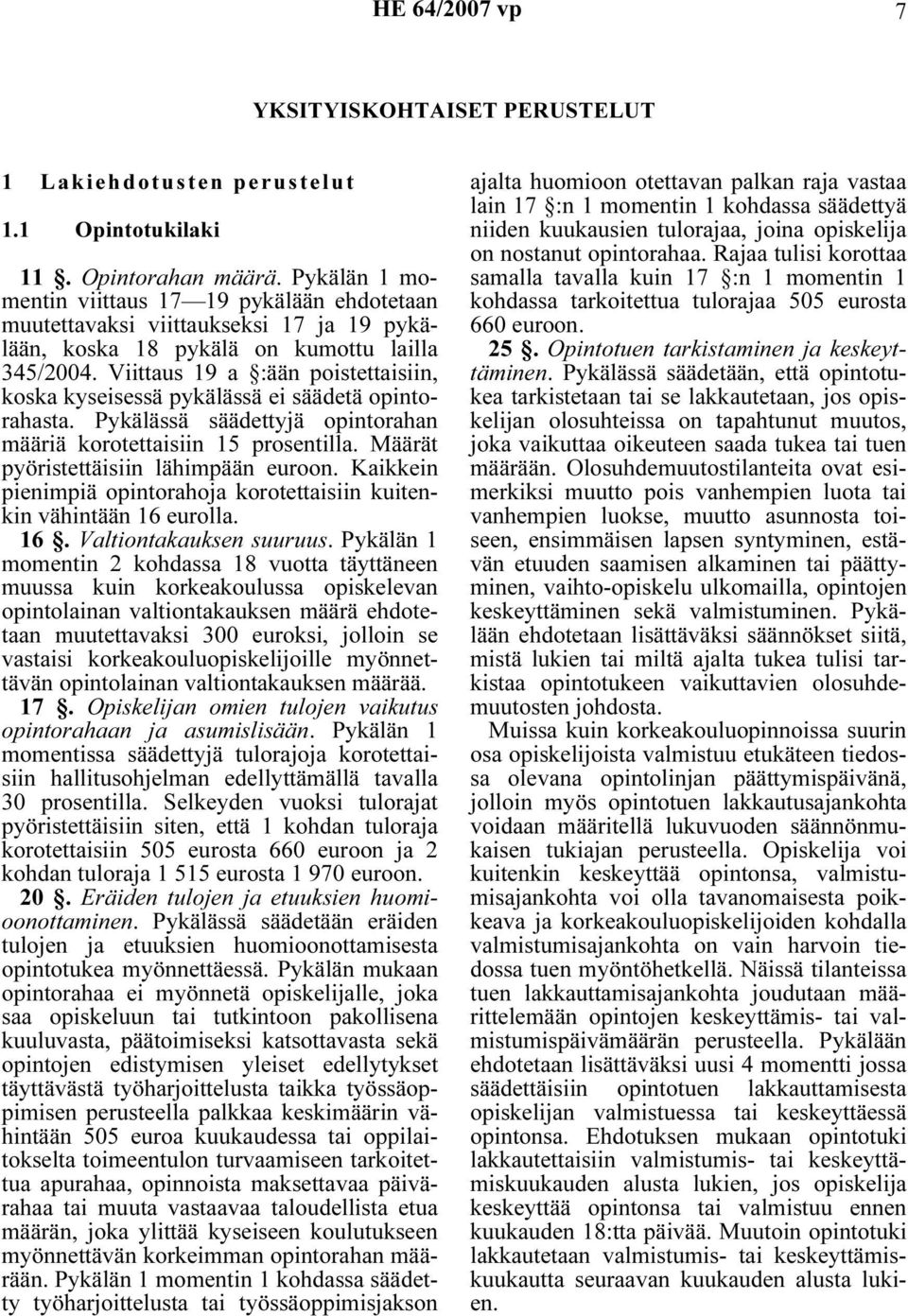 Viittaus 19 a :ään poistettaisiin, koska kyseisessä pykälässä ei säädetä opintorahasta. Pykälässä säädettyjä opintorahan määriä korotettaisiin 15 prosentilla. Määrät pyöristettäisiin lähimpään euroon.