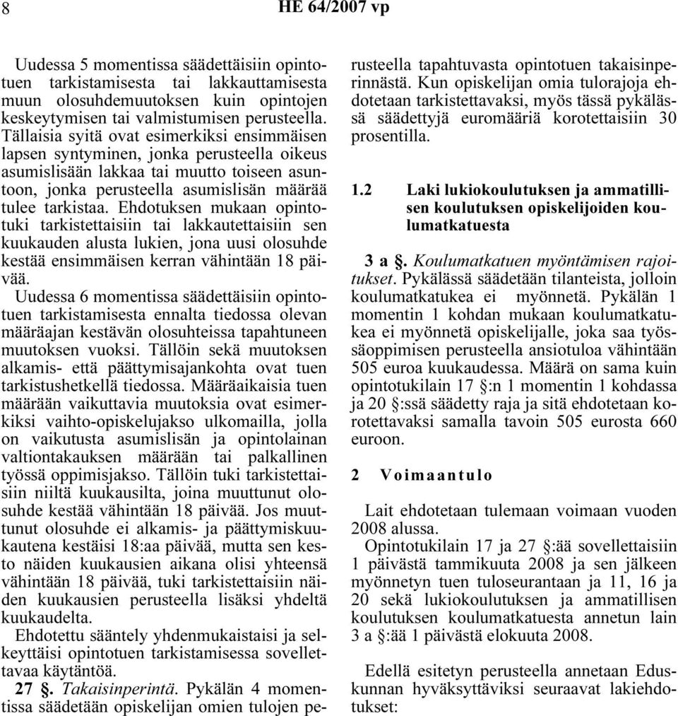 Ehdotuksen mukaan opintotuki tarkistettaisiin tai lakkautettaisiin sen kuukauden alusta lukien, jona uusi olosuhde kestää ensimmäisen kerran vähintään 18 päivää.