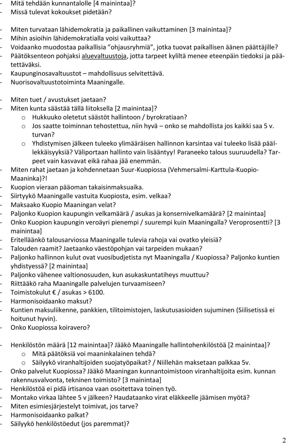 - Päätöksenteon pohjaksi aluevaltuustoja, jotta tarpeet kyliltä menee eteenpäin tiedoksi ja päätettäväksi. - Kaupunginosavaltuustot mahdollisuus selvitettävä. - Nuorisovaltuustotoiminta Maaningalle.