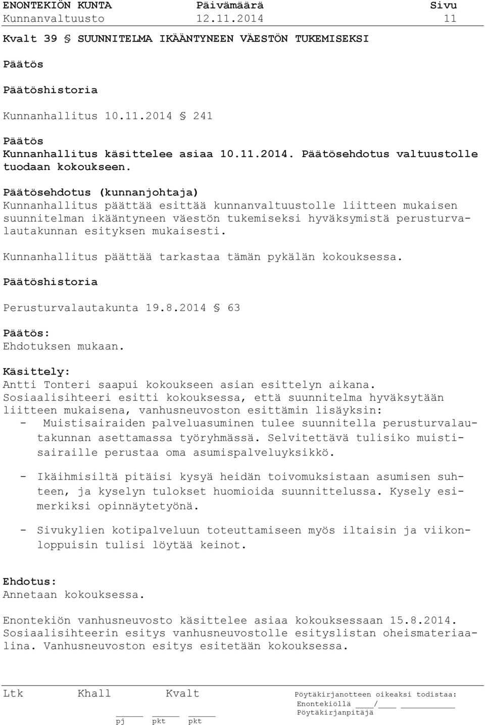 Kunnanhallitus päättää tarkastaa tämän pykälän kokouksessa. historia Perusturvalautakunta 19.8.2014 63 : Ehdotuksen mukaan. Käsittely: Antti Tonteri saapui kokoukseen asian esittelyn aikana.