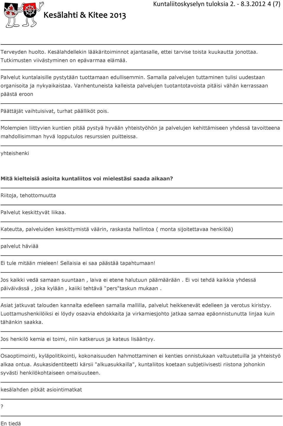 Vanhentuneista kalleista palvelujen tuotantotavoista pitäisi vähän kerrassaan päästä eroon Päättäjät vaihtuisivat, turhat päälliköt pois.