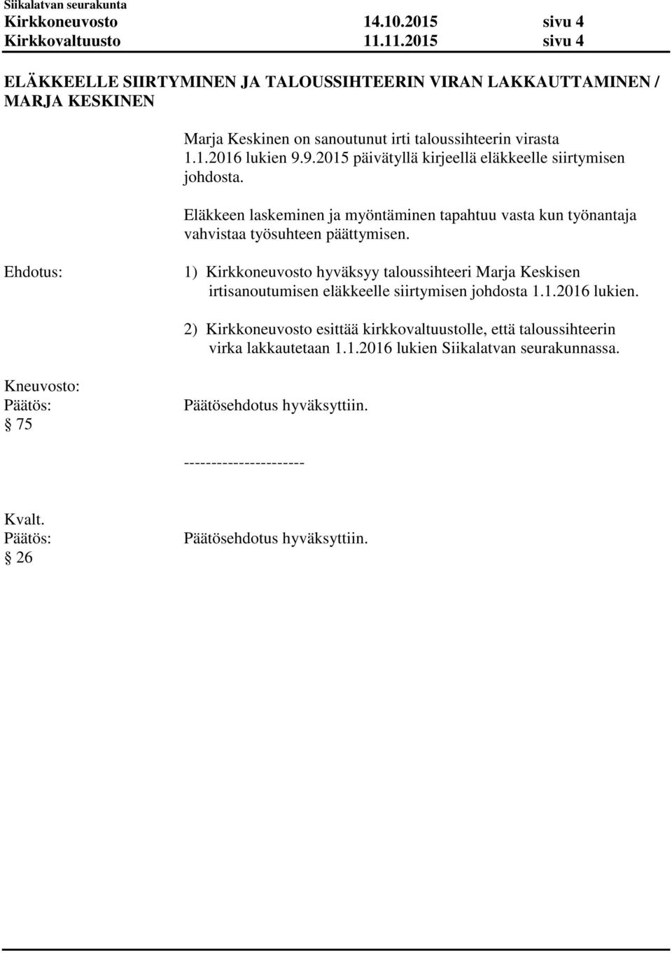 9.2015 päivätyllä kirjeellä eläkkeelle siirtymisen johdosta. Eläkkeen laskeminen ja myöntäminen tapahtuu vasta kun työnantaja vahvistaa työsuhteen päättymisen.