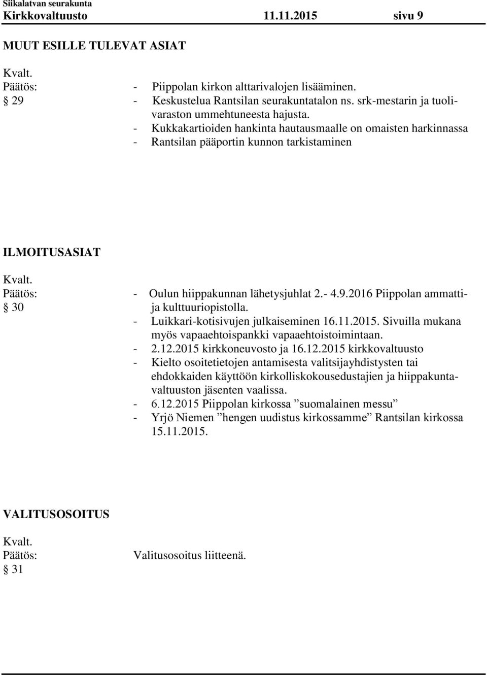 - Kukkakartioiden hankinta hautausmaalle on omaisten harkinnassa - Rantsilan pääportin kunnon tarkistaminen ILMOITUSASIAT - Oulun hiippakunnan lähetysjuhlat 2.- 4.9.