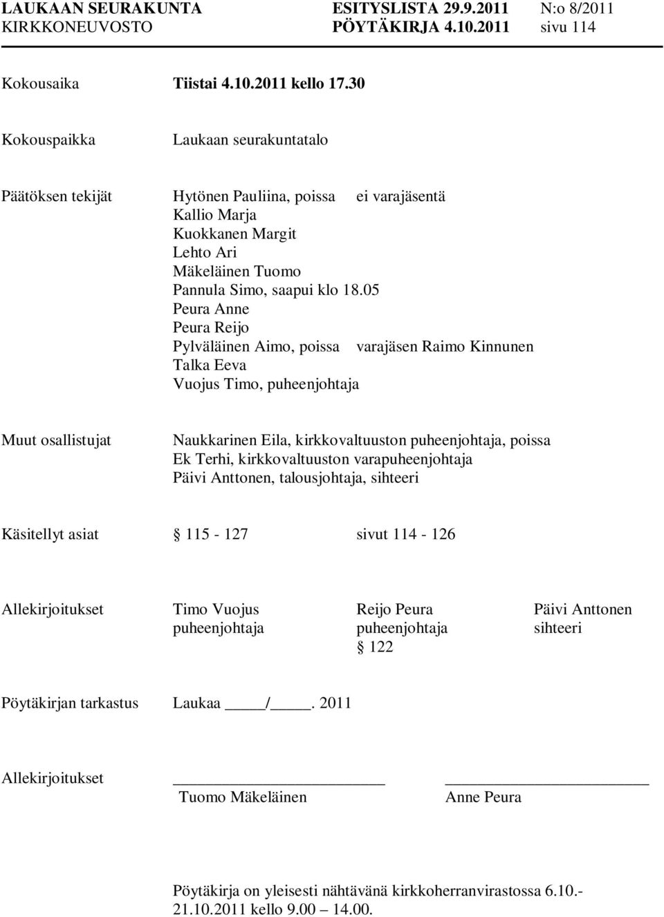 05 Peura Anne Peura Reijo Pylväläinen Aimo, poissa varajäsen Raimo Kinnunen Talka Eeva Vuojus Timo, puheenjohtaja Muut osallistujat Naukkarinen Eila, kirkkovaltuuston puheenjohtaja, poissa Ek Terhi,