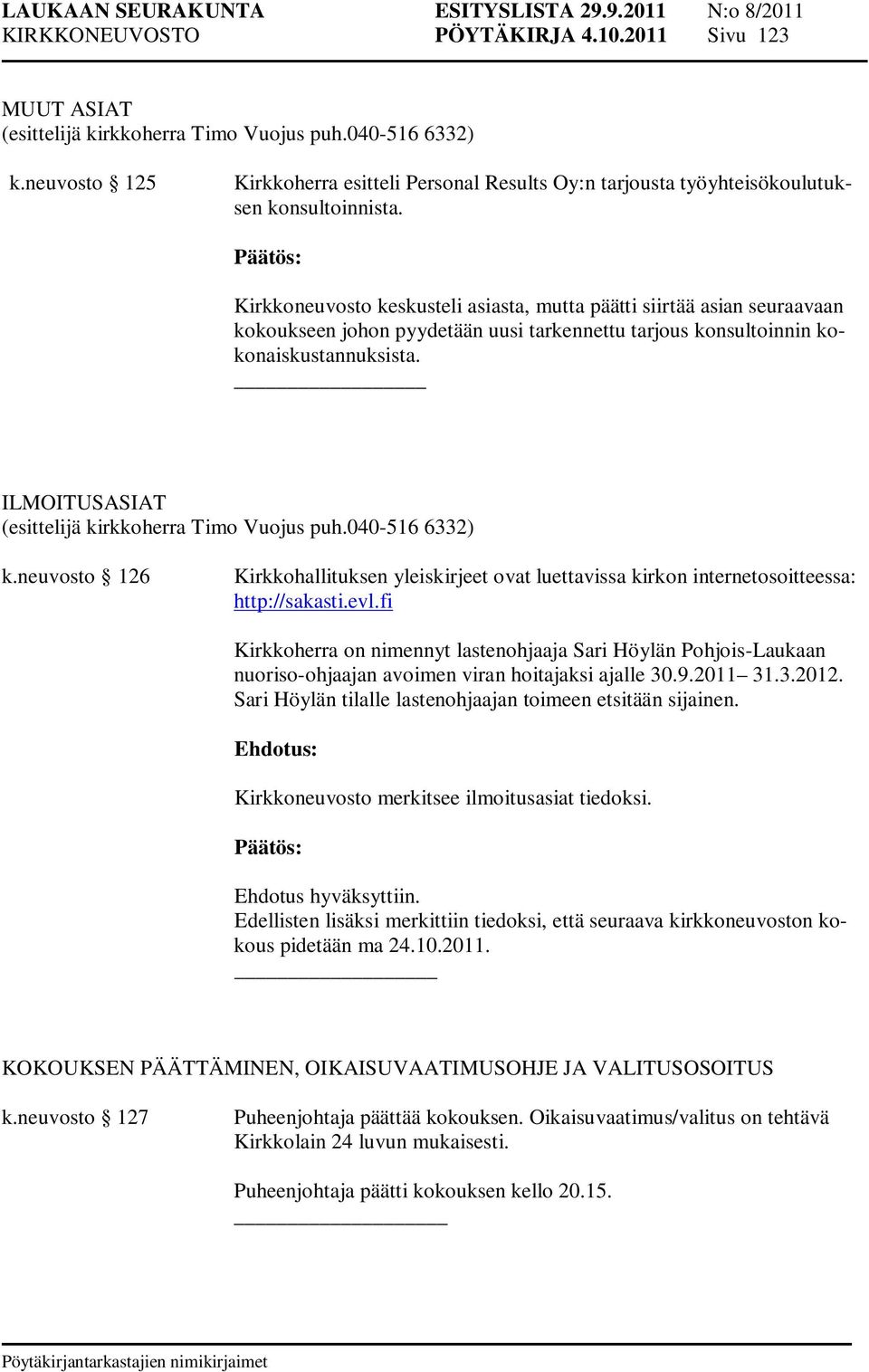 Kirkkoneuvosto keskusteli asiasta, mutta päätti siirtää asian seuraavaan kokoukseen johon pyydetään uusi tarkennettu tarjous konsultoinnin kokonaiskustannuksista.