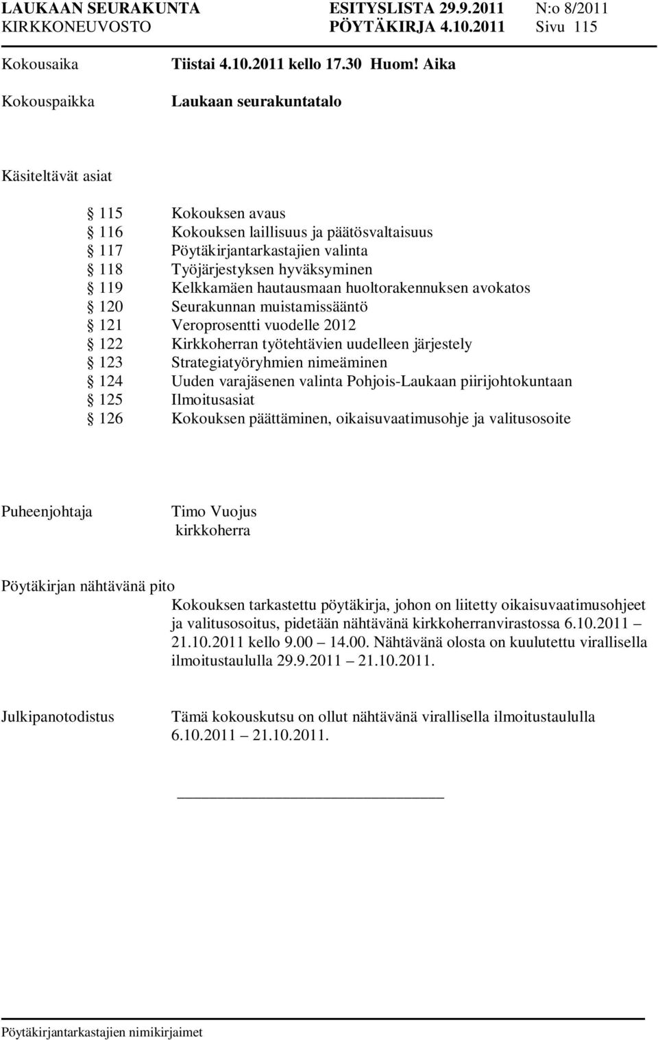 hautausmaan huoltorakennuksen avokatos 120 Seurakunnan muistamissääntö 121 Veroprosentti vuodelle 2012 122 Kirkkoherran työtehtävien uudelleen järjestely 123 Strategiatyöryhmien nimeäminen 124 Uuden
