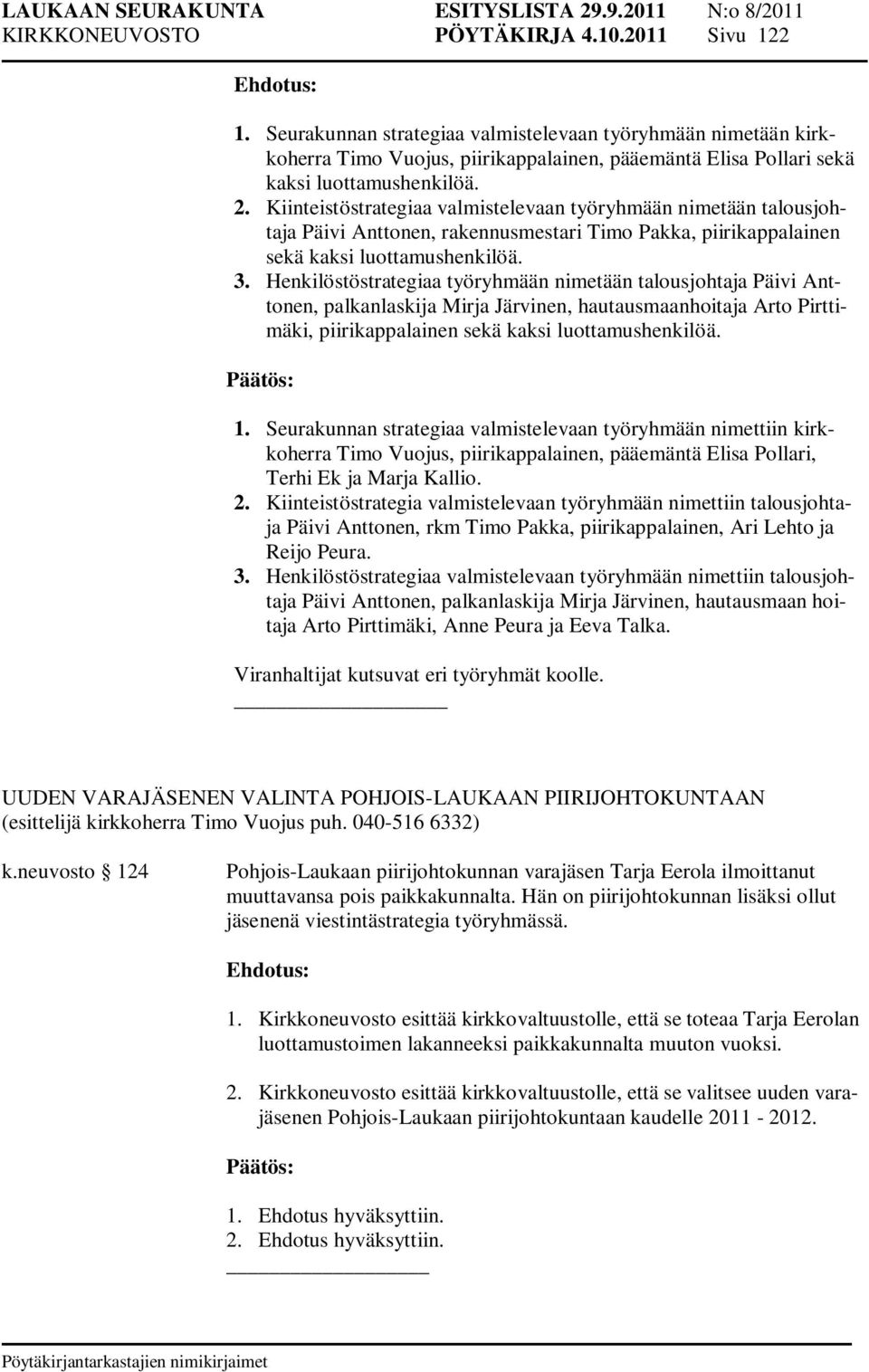 Kiinteistöstrategiaa valmistelevaan työryhmään nimetään talousjohtaja Päivi Anttonen, rakennusmestari Timo Pakka, piirikappalainen sekä kaksi luottamushenkilöä. 3.