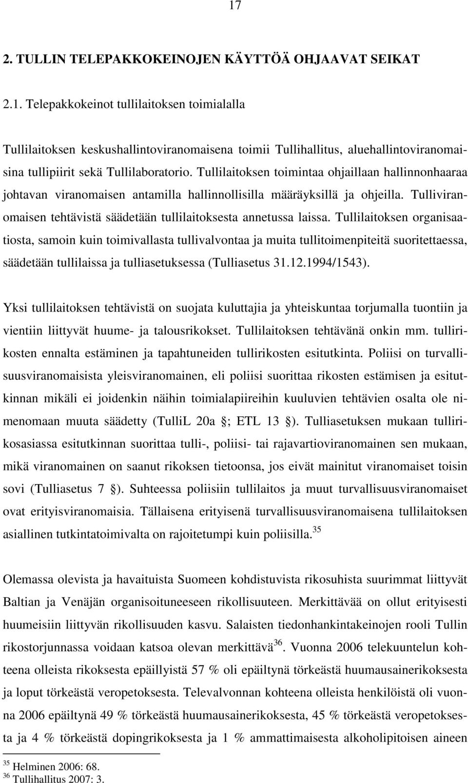 Tullilaitoksen organisaatiosta, samoin kuin toimivallasta tullivalvontaa ja muita tullitoimenpiteitä suoritettaessa, säädetään tullilaissa ja tulliasetuksessa (Tulliasetus 31.12.1994/1543).