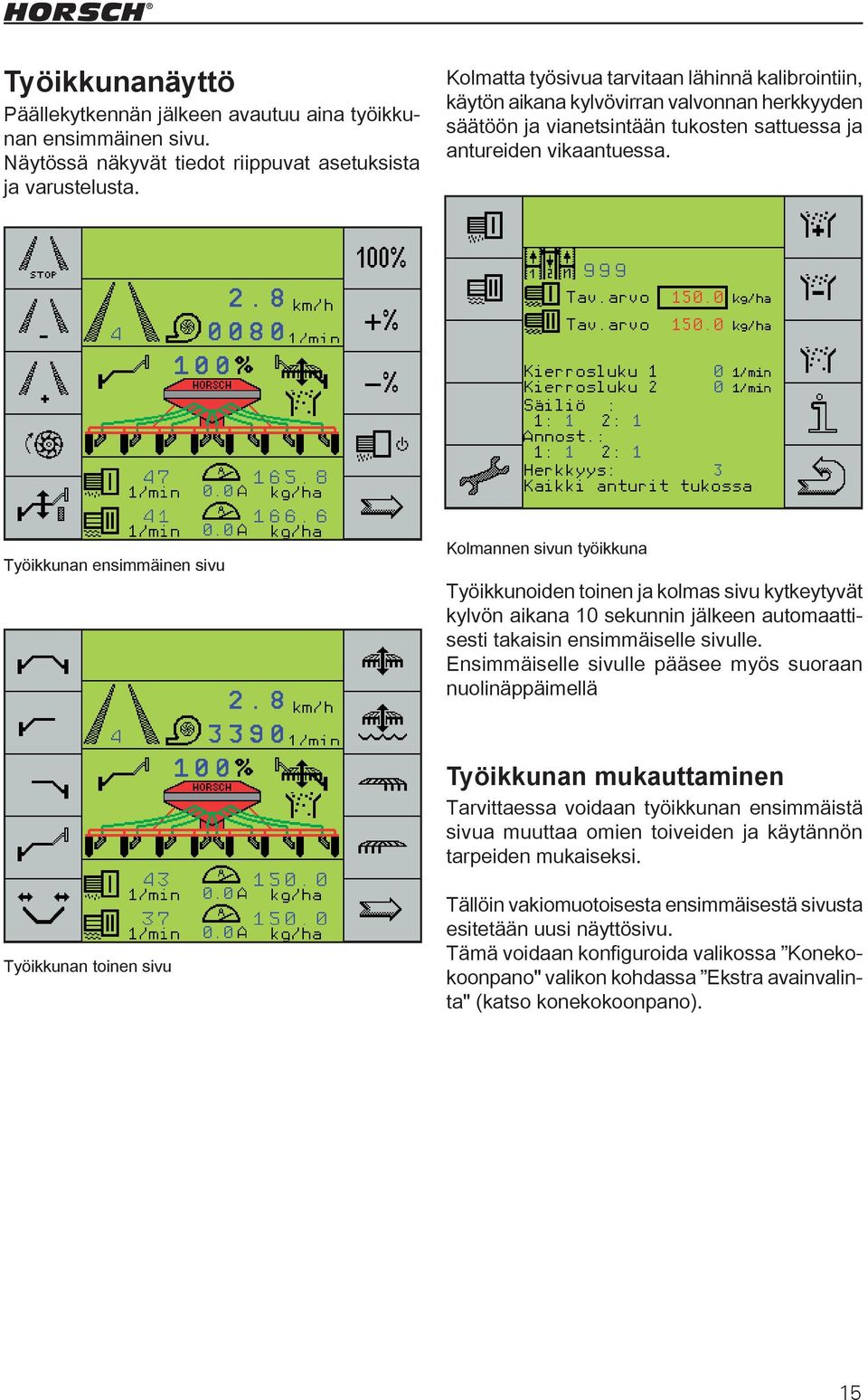 Työikkunan ensimmäinen sivu Kolmannen sivun työikkuna Työikkunoiden toinen ja kolmas sivu kytkeytyvät kylvön aikana 10 sekunnin jälkeen automaattisesti takaisin ensimmäiselle sivulle.