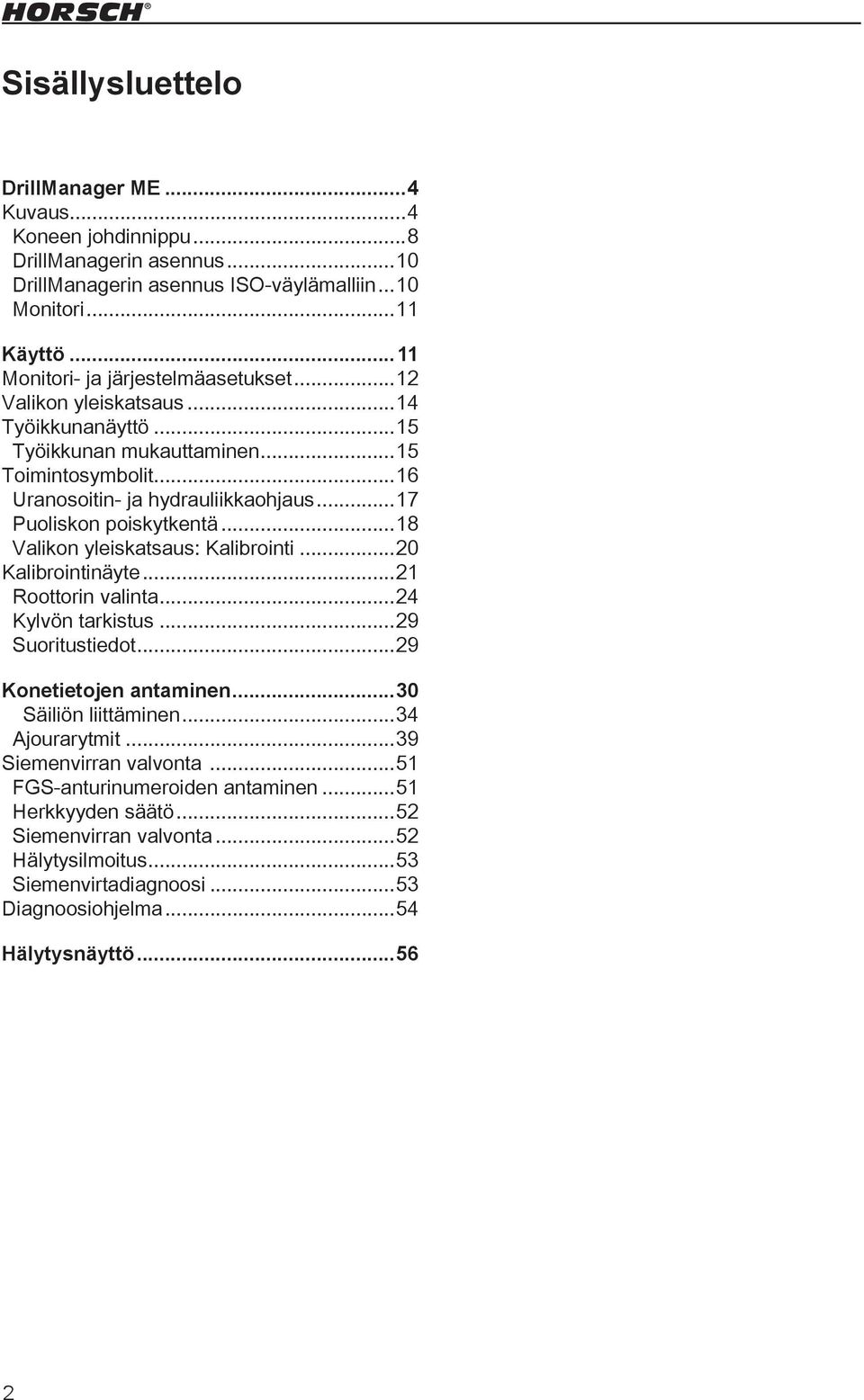 ..17 Puoliskon poiskytkentä...18 Valikon yleiskatsaus: Kalibrointi...20 Kalibrointinäyte...21 Roottorin valinta...24 Kylvön tarkistus...29 Suoritustiedot...29 Konetietojen antaminen.