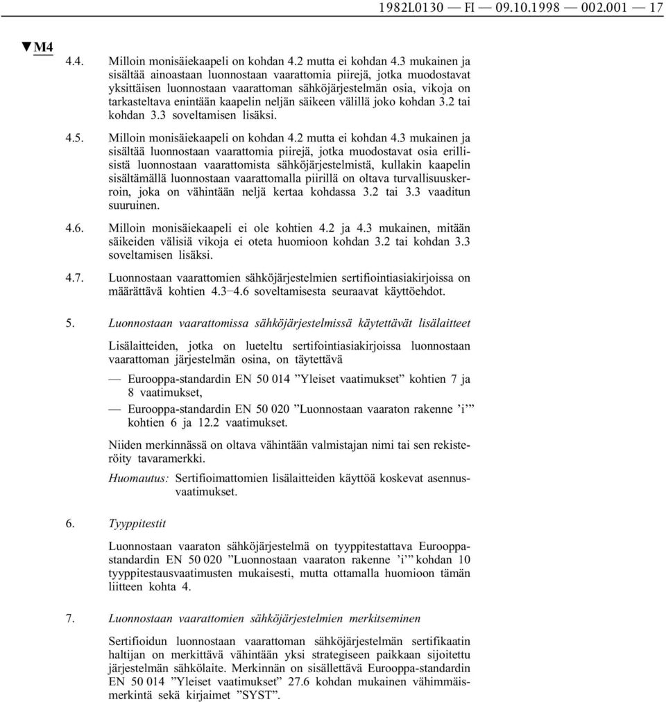 säikeen välillä joko kohdan 3.2 tai kohdan 3.3 soveltamisen lisäksi. 4.5. Milloin monisäiekaapeli on kohdan 4.2 mutta ei kohdan 4.