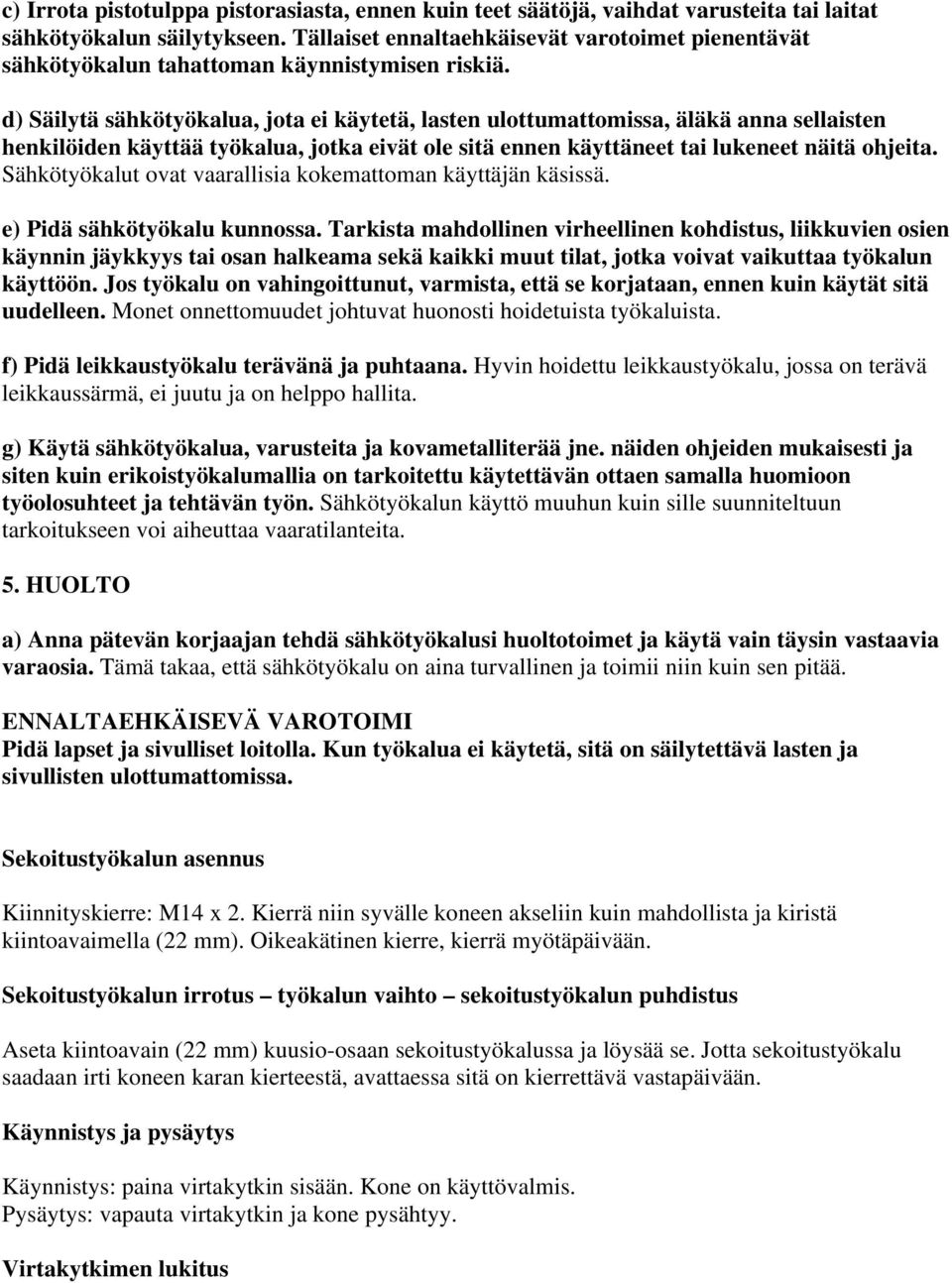 d) Säilytä sähkötyökalua, jota ei käytetä, lasten ulottumattomissa, äläkä anna sellaisten henkilöiden käyttää työkalua, jotka eivät ole sitä ennen käyttäneet tai lukeneet näitä ohjeita.