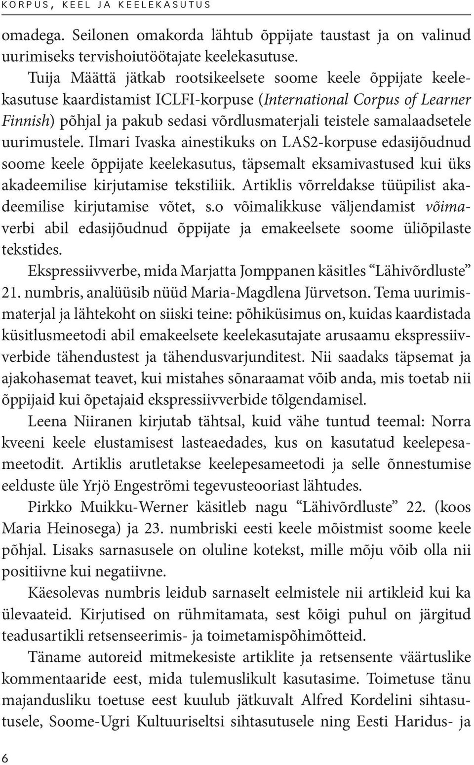 samalaadsetele uurimustele. Ilmari Ivaska ainestikuks on LAS2-korpuse edasijõudnud soome keele õppijate keelekasutus, täpsemalt eksamivastused kui üks akadeemilise kirjutamise tekstiliik.