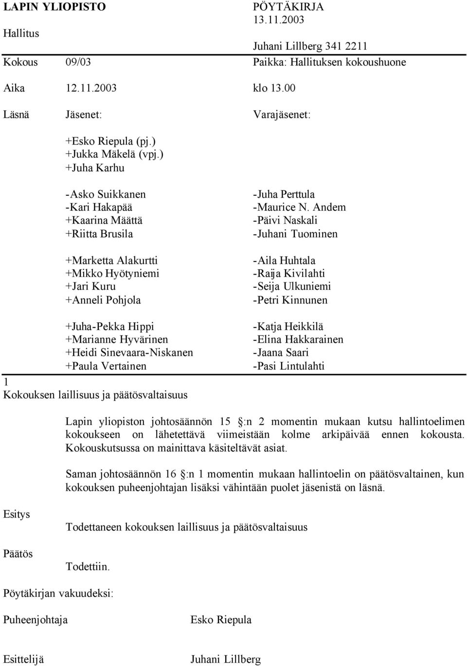 Andem -Katja Heikkilä -Elina Hakkarainen Lapin yliopiston johtosäännön 15 :n 2 momentin mukaan kutsu hallintoelimen kokoukseen on lähetettävä viimeistään kolme arkipäivää ennen kokousta.