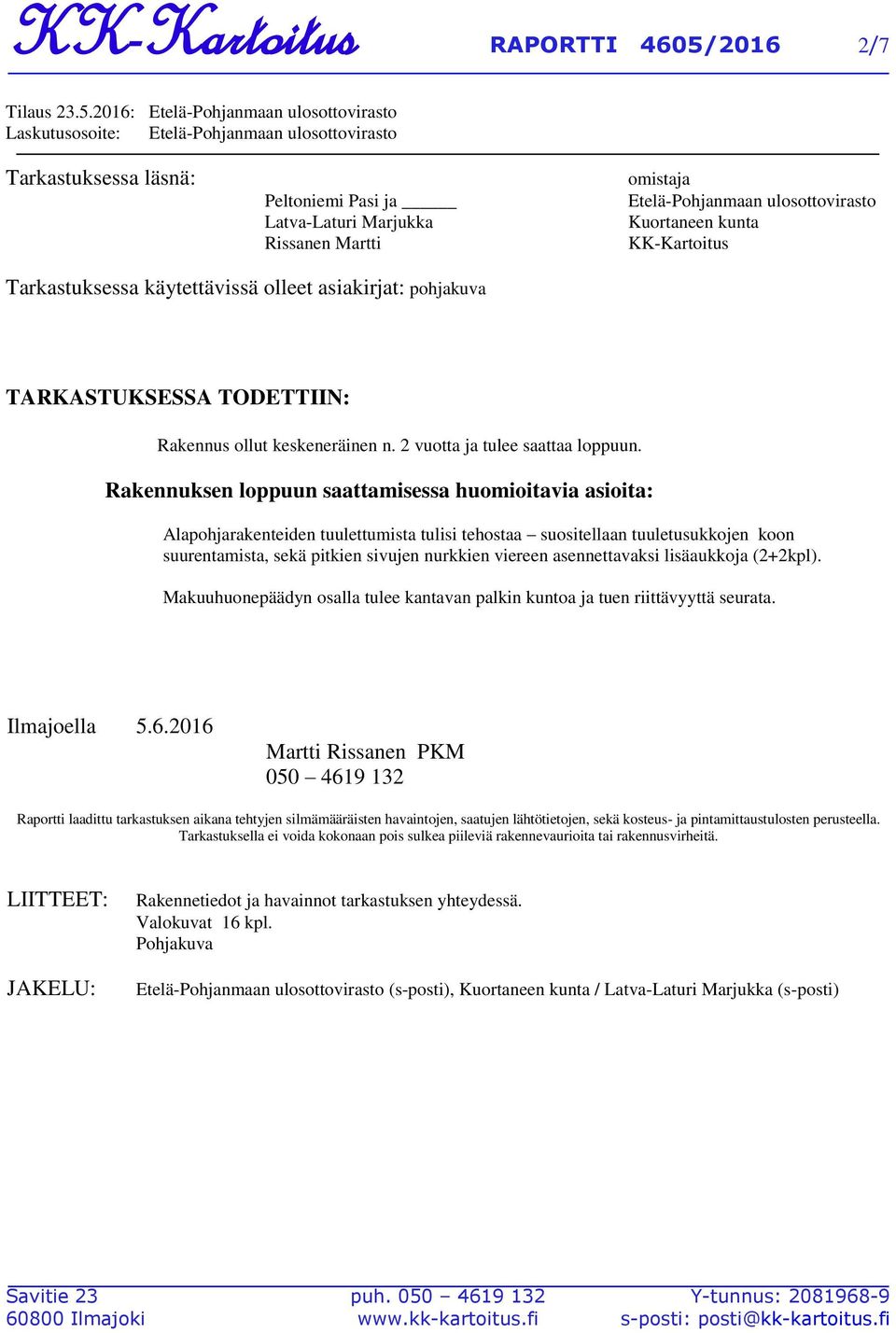 2016: Etelä-Pohjanmaan ulosottovirasto Laskutusosoite: Etelä-Pohjanmaan ulosottovirasto Tarkastuksessa läsnä: Peltoniemi Pasi ja Latva-Laturi Marjukka Rissanen Martti omistaja Etelä-Pohjanmaan