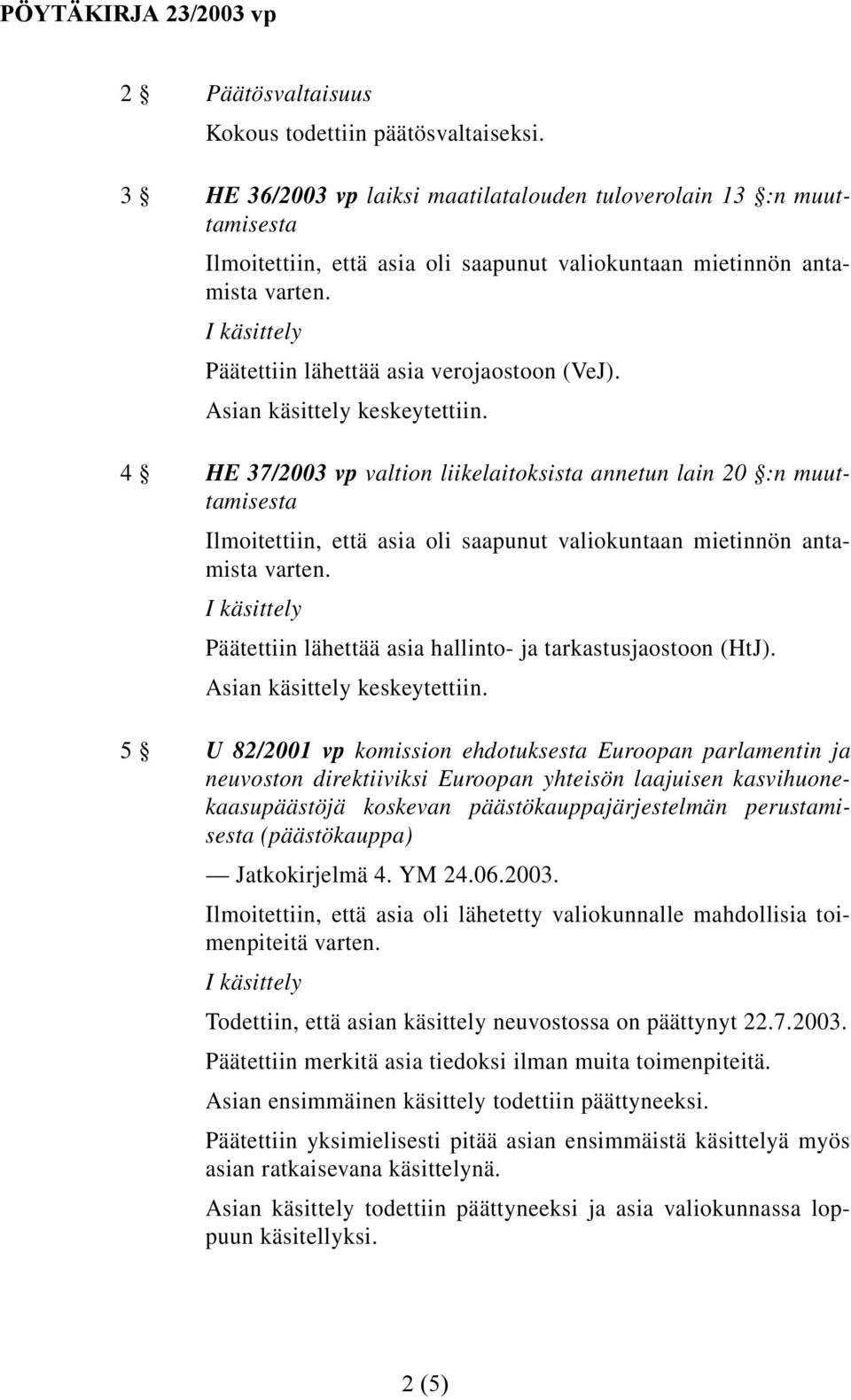 :n muuttamisesta Ilmoitettiin, että asia oli saapunut valiokuntaan mietinnön antamista Päätettiin lähettää asia hallinto- ja tarkastusjaostoon (HtJ).