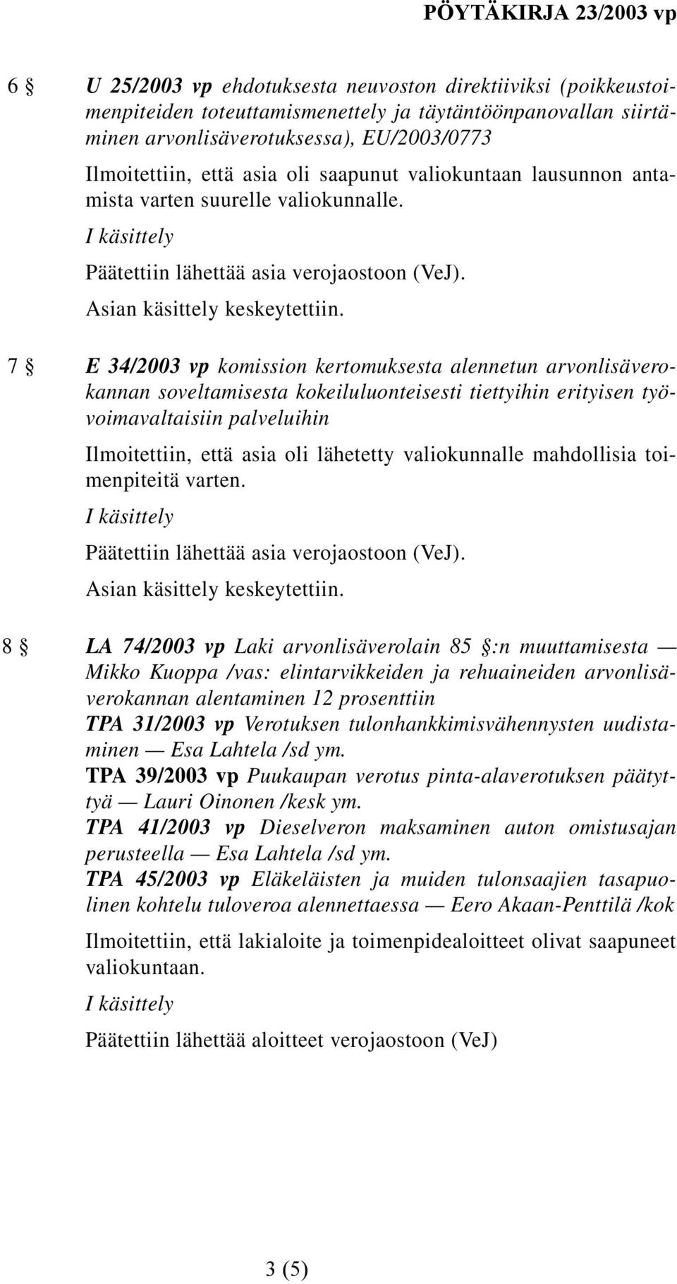 7 E 34/2003 vp komission kertomuksesta alennetun arvonlisäverokannan soveltamisesta kokeiluluonteisesti tiettyihin erityisen työvoimavaltaisiin palveluihin Ilmoitettiin, että asia oli lähetetty