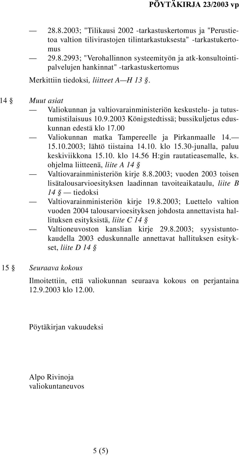 00 Valiokunnan matka Tampereelle ja Pirkanmaalle 14. 15.10.2003; lähtö tiistaina 14.10. klo 15.30-junalla, paluu keskiviikkona 15.10. klo 14.56 H:gin rautatieasemalle, ks.