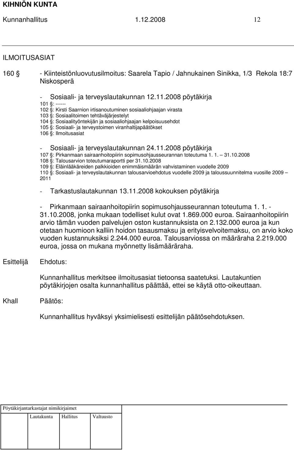 : Sosiaali- ja terveystoimen viranhaltijapäätökset 106 : Ilmoitusasiat - Sosiaali- ja terveyslautakunnan 24.11.2008 pöytäkirja 107 : Pirkanmaan sairaanhoitopiirin sopimusohjausseurannan toteutuma 1.