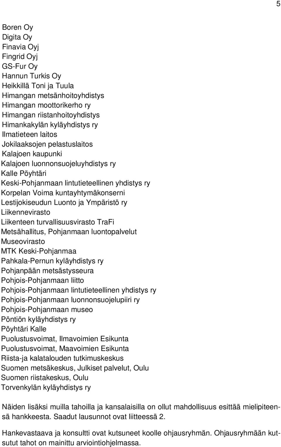 kuntayhtymäkonserni Lestijokiseudun Luonto ja Ympäristö ry Liikennevirasto Liikenteen turvallisuusvirasto TraFi Metsähallitus, Pohjanmaan luontopalvelut Museovirasto MTK Keski-Pohjanmaa