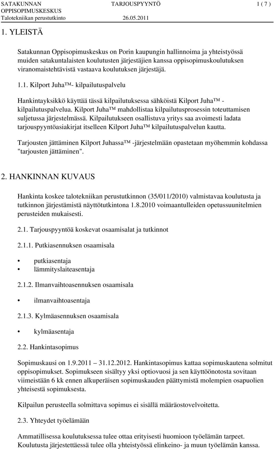 koulutuksen järjestäjä. 1.1. Kilport Juha - kilpailutuspalvelu Hankintayksikkö käyttää tässä kilpailutuksessa sähköistä Kilport Juha - kilpailutuspalvelua.