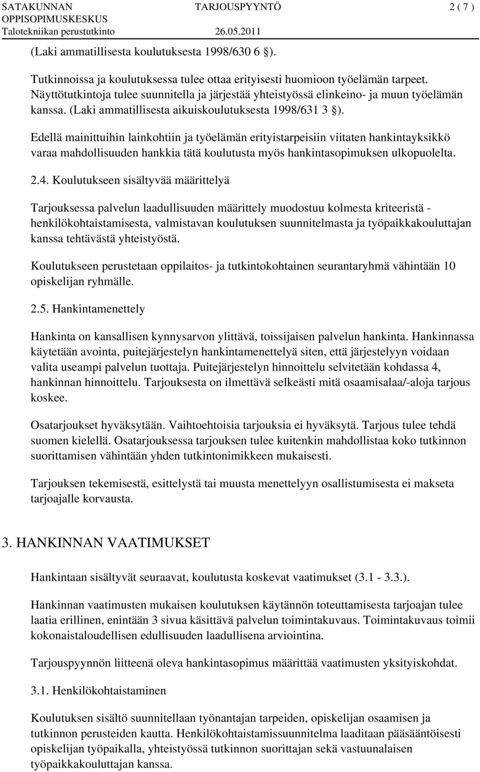 Edellä mainittuihin lainkohtiin ja työelämän erityistarpeisiin viitaten hankintayksikkö varaa mahdollisuuden hankkia tätä koulutusta myös hankintasopimuksen ulkopuolelta. 2.4.