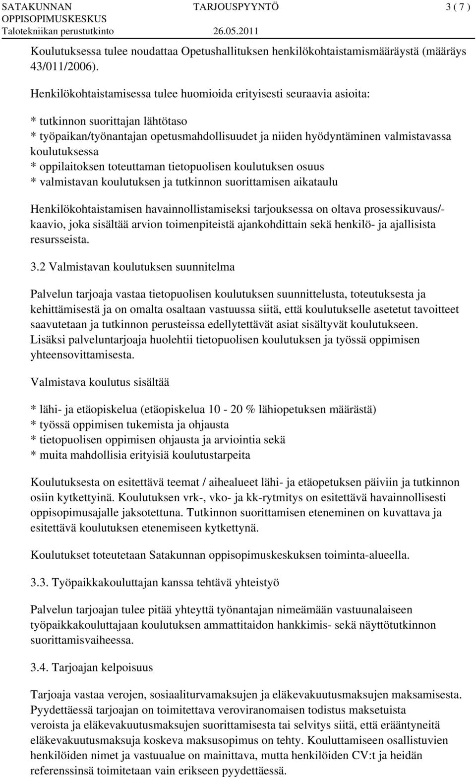 koulutuksessa * oppilaitoksen toteuttaman tietopuolisen koulutuksen osuus * valmistavan koulutuksen ja tutkinnon suorittamisen aikataulu Henkilökohtaistamisen havainnollistamiseksi tarjouksessa on