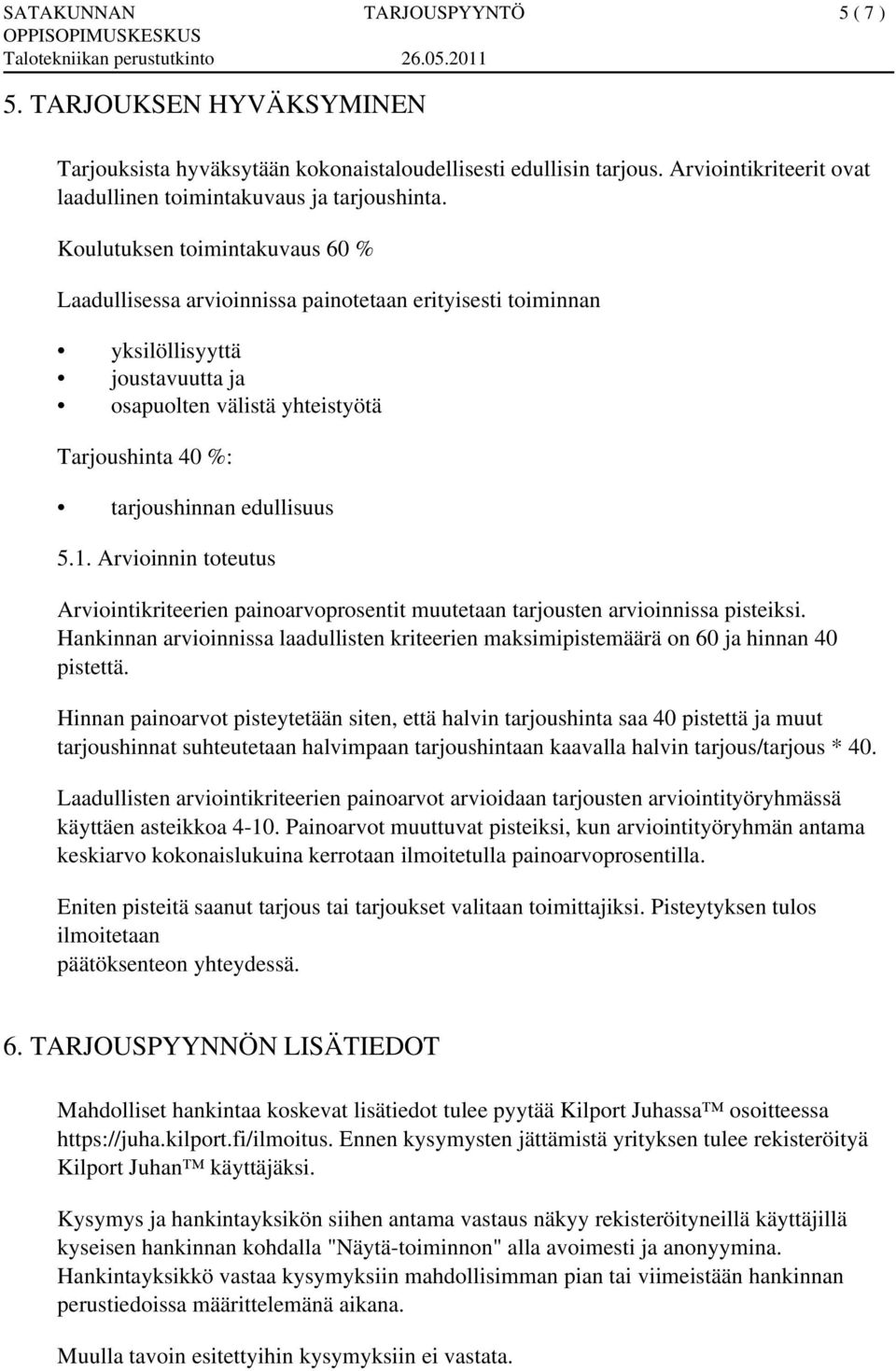 5.1. Arvioinnin toteutus Arviointikriteerien painoarvoprosentit muutetaan tarjousten arvioinnissa pisteiksi.