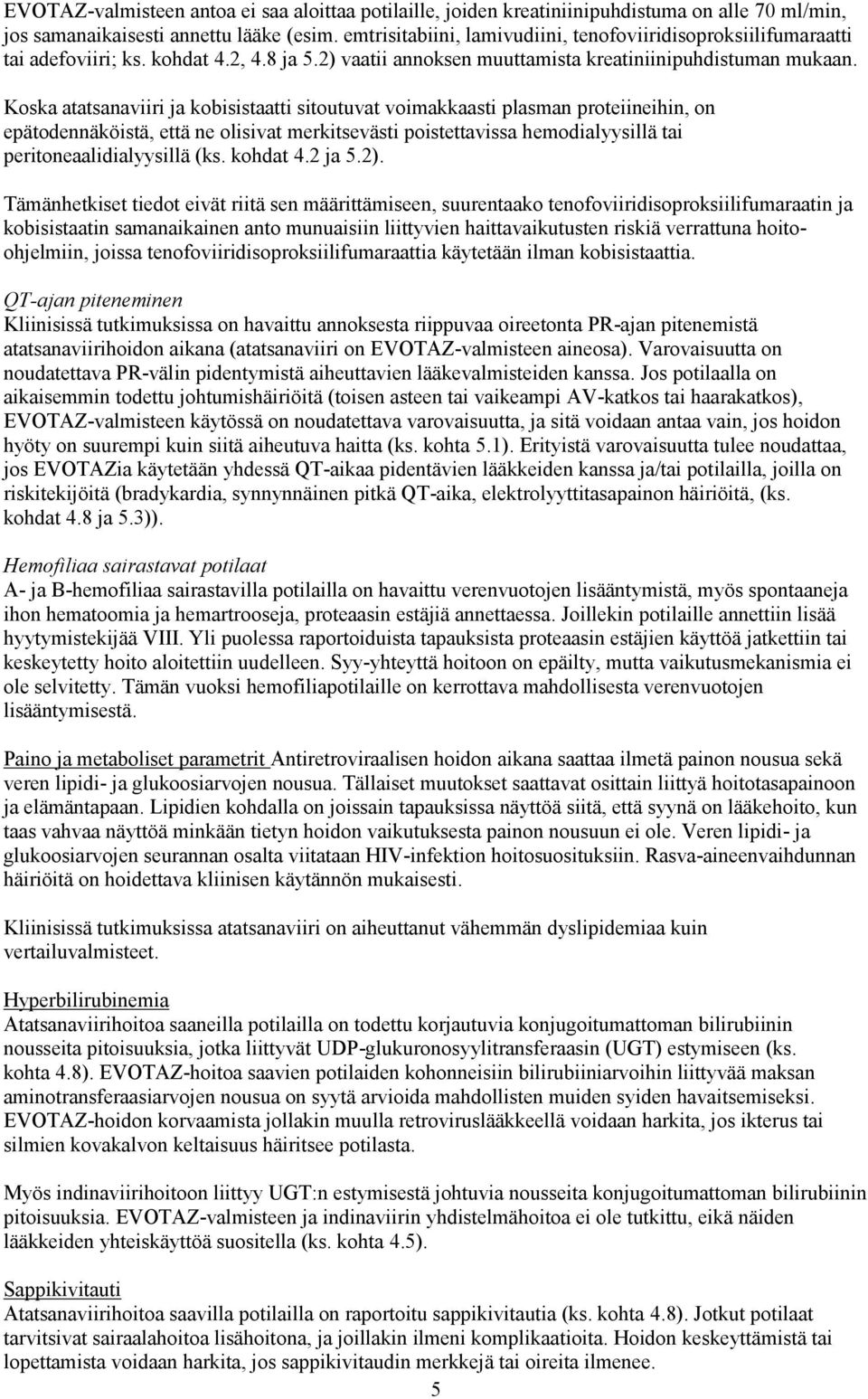 Koska atatsanaviiri ja kobisistaatti sitoutuvat voimakkaasti plasman proteiineihin, on epätodennäköistä, että ne olisivat merkitsevästi poistettavissa hemodialyysillä tai peritoneaalidialyysillä (ks.