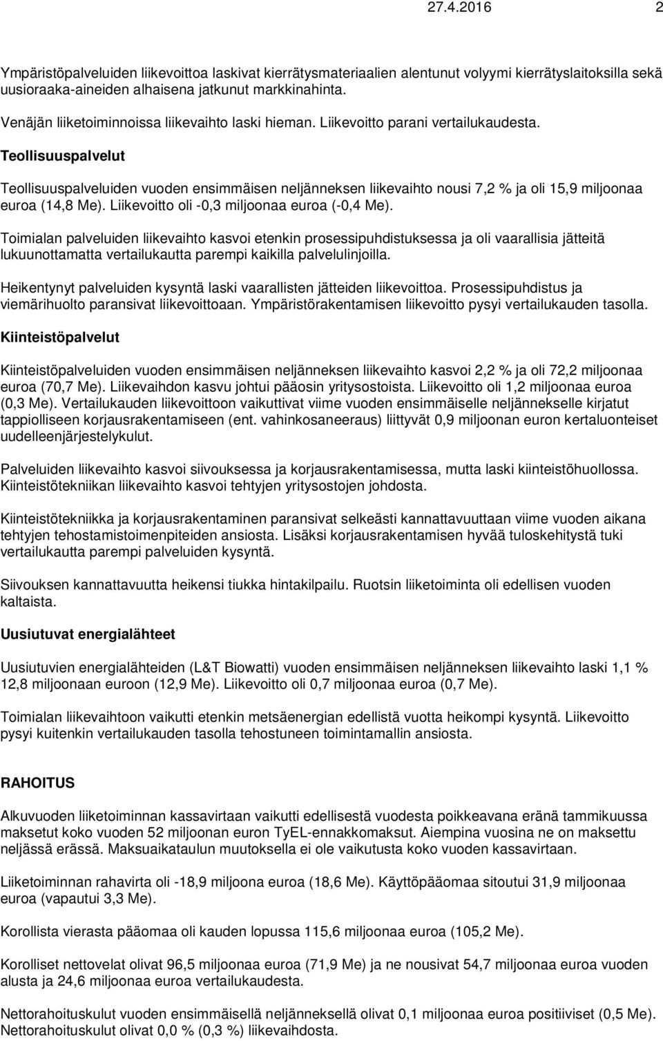 Teollisuuspalvelut Teollisuuspalveluiden vuoden ensimmäisen neljänneksen liikevaihto nousi 7,2 % ja oli 15,9 miljoonaa euroa (14,8 Me). Liikevoitto oli -0,3 miljoonaa euroa (-0,4 Me).