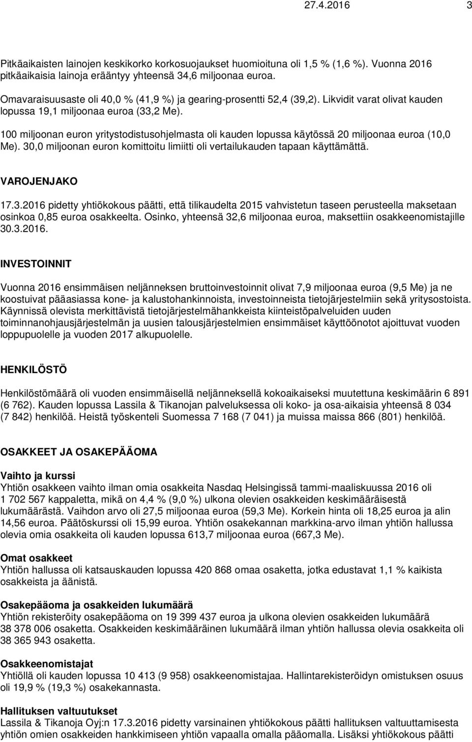 100 miljoonan euron yritystodistusohjelmasta oli kauden lopussa käytössä 20 miljoonaa euroa (10,0 Me). 30