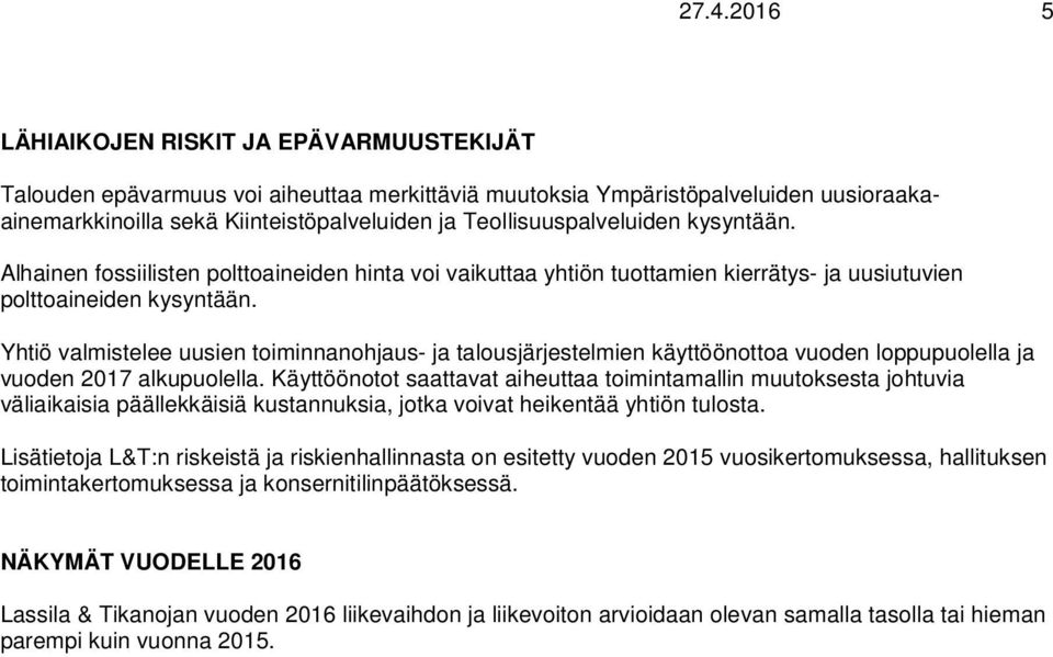 Yhtiö valmistelee uusien toiminnanohjaus- ja talousjärjestelmien käyttöönottoa vuoden loppupuolella ja vuoden 2017 alkupuolella.