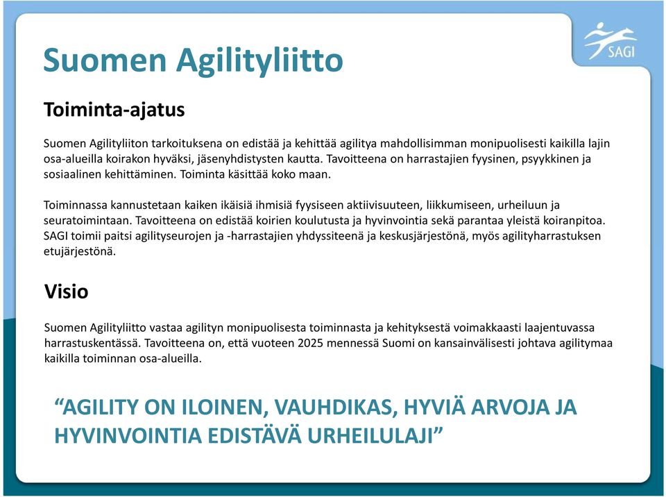 Toiminnassa kannustetaan kaiken ikäisiä ihmisiä fyysiseen aktiivisuuteen, liikkumiseen, urheiluun ja seuratoimintaan.