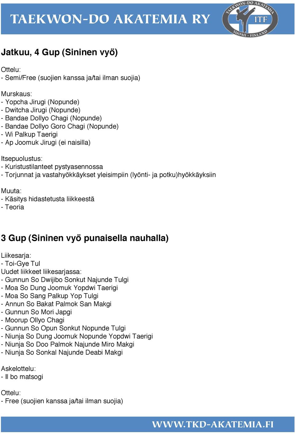 hidastetusta liikkeestä 3 Gup (Sininen vyö punaisella nauhalla) - Toi-Gye Tul - Gunnun So Dwijibo Sonkut Najunde Tulgi - Moa So Dung Joomuk Yopdwi Taerigi - Moa So Sang Palkup Yop Tulgi - Annun So