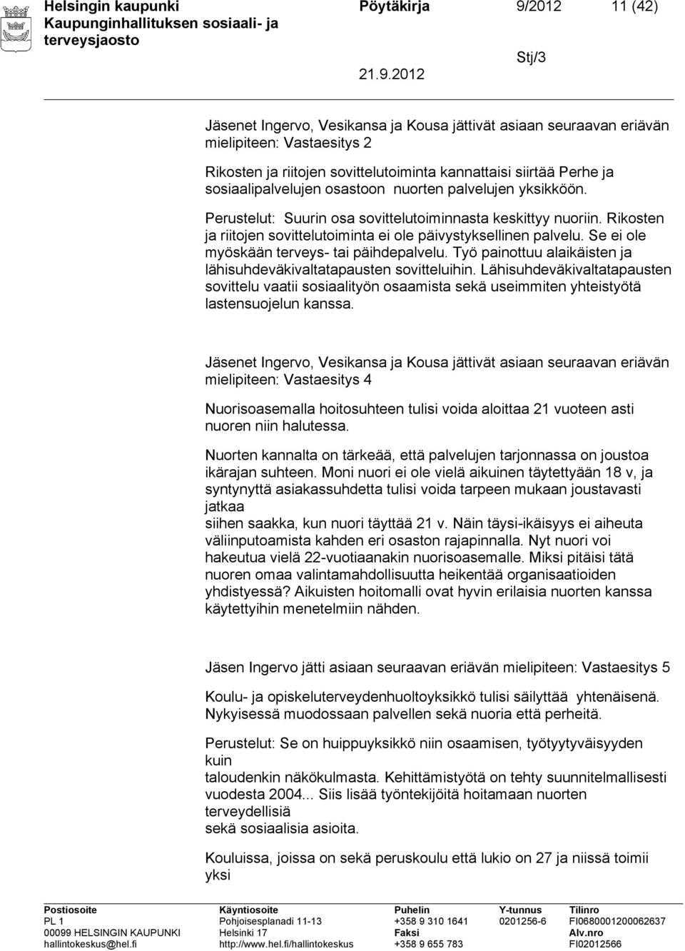 Rikosten ja riitojen sovittelutoiminta ei ole päivystyksellinen palvelu. Se ei ole myöskään terveys- tai päihdepalvelu. Työ painottuu alaikäisten ja lähisuhdeväkivaltatapausten sovitteluihin.