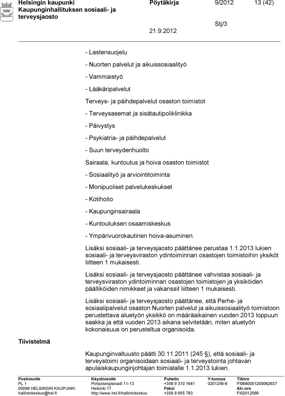 Monipuoliset palvelukeskukset - Kotihoito - Kaupunginsairaala - Kuntoutuksen osaamiskeskus - Ympärivuorokautinen hoiva-asuminen. Lisäksi sosiaali- ja päättänee perustaa 1.