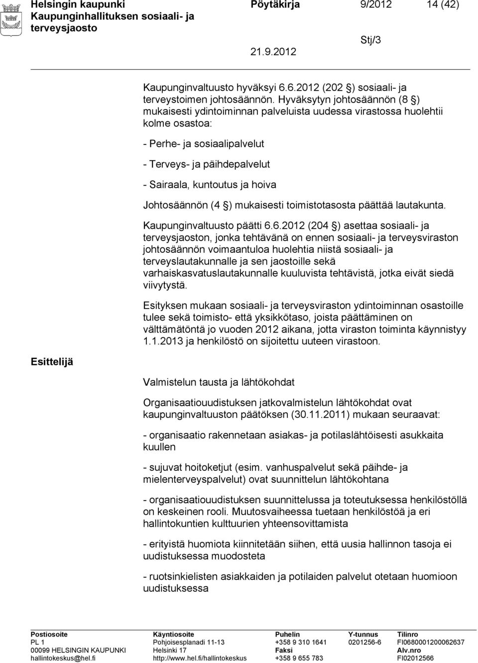 Johtosäännön (4 ) mukaisesti toimistotasosta päättää lautakunta. Kaupunginvaltuusto päätti 6.
