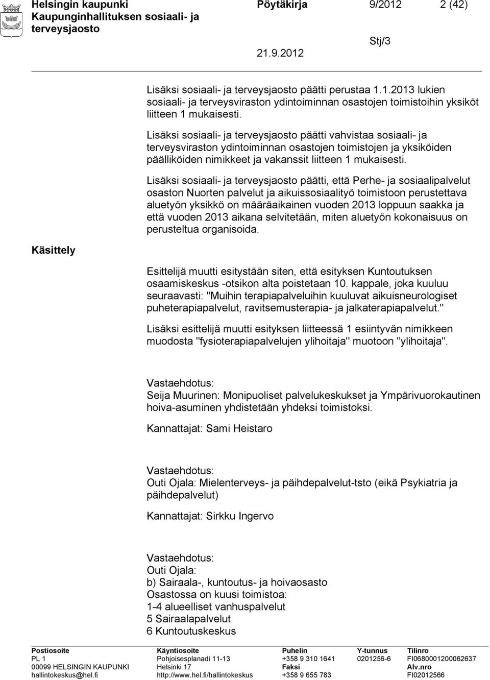 Lisäksi sosiaali- ja päätti, että Perhe- ja sosiaalipalvelut osaston Nuorten palvelut ja aikuissosiaalityö toimistoon perustettava aluetyön yksikkö on määräaikainen vuoden 2013 loppuun saakka ja että