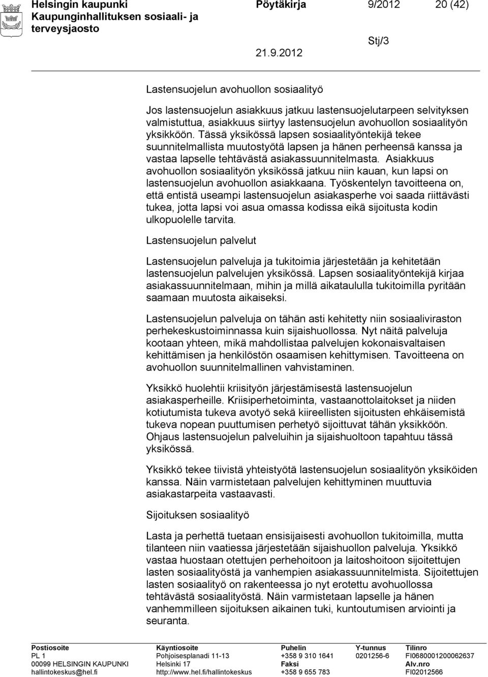 Asiakkuus avohuollon sosiaalityön yksikössä jatkuu niin kauan, kun lapsi on lastensuojelun avohuollon asiakkaana.