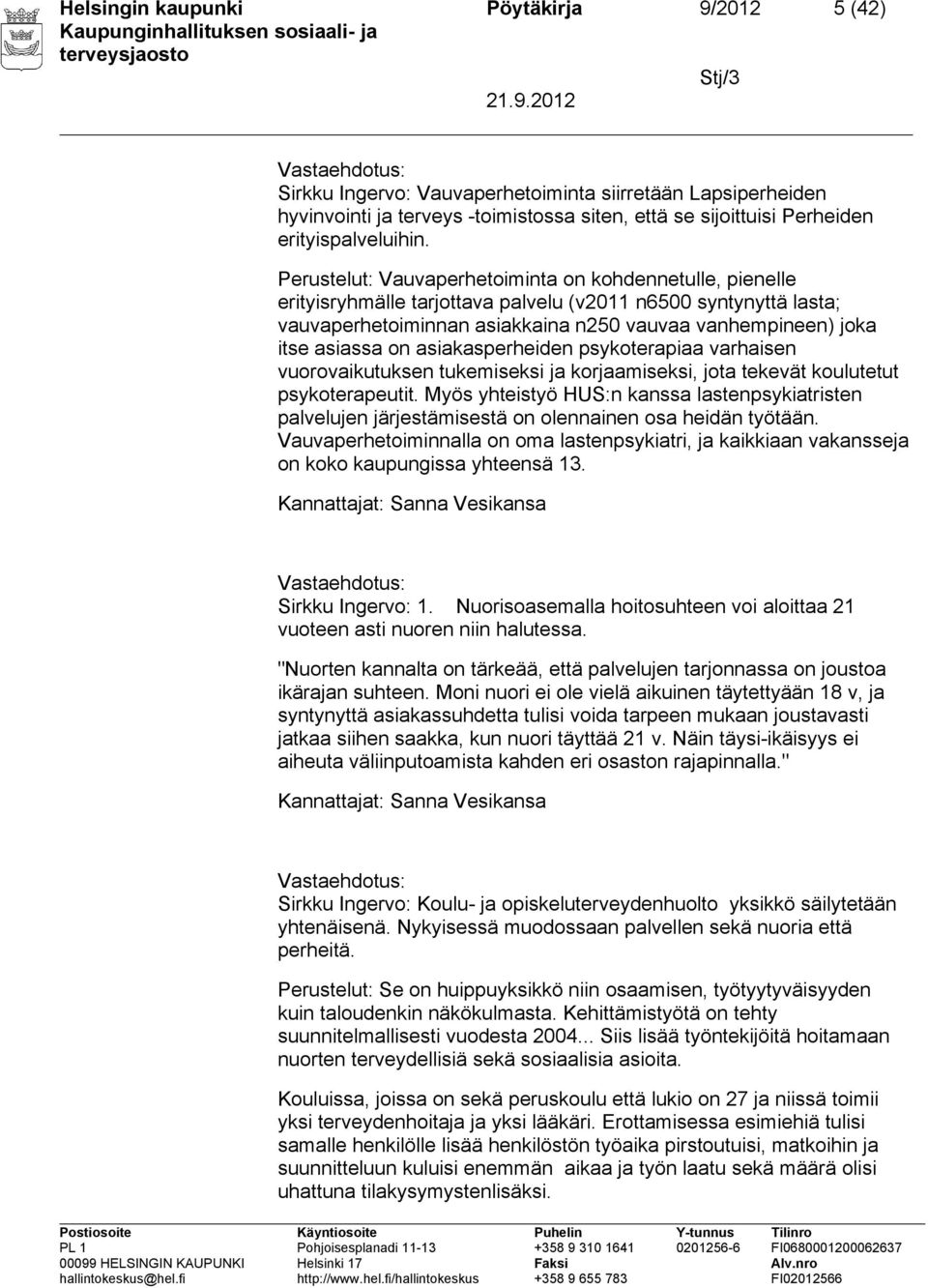 Perustelut: Vauvaperhetoiminta on kohdennetulle, pienelle erityisryhmälle tarjottava palvelu (v2011 n6500 syntynyttä lasta; vauvaperhetoiminnan asiakkaina n250 vauvaa vanhempineen) joka itse asiassa