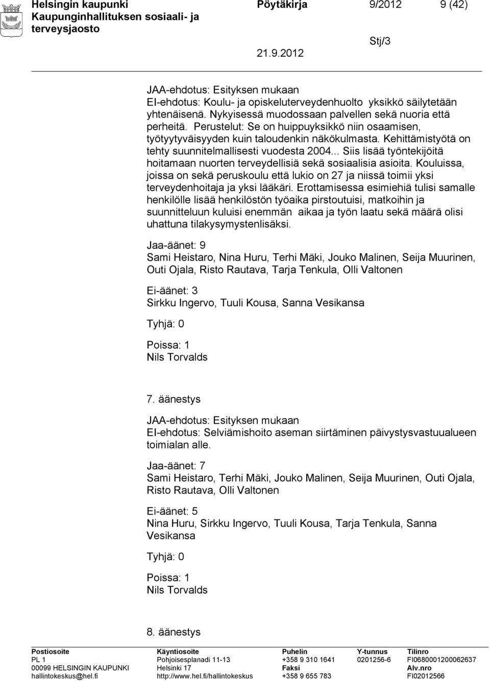 Kehittämistyötä on tehty suunnitelmallisesti vuodesta 2004... Siis lisää työntekijöitä hoitamaan nuorten terveydellisiä sekä sosiaalisia asioita.