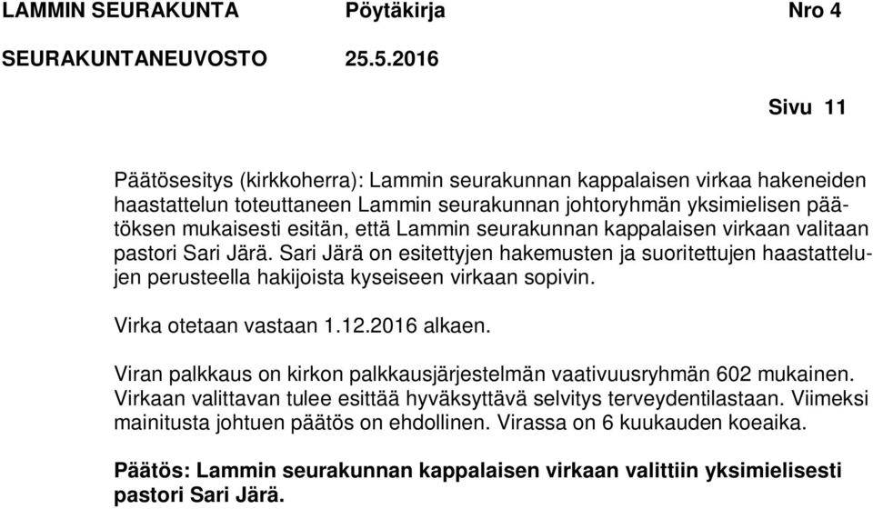 Sari Järä on esitettyjen hakemusten ja suoritettujen haastattelujen perusteella hakijoista kyseiseen virkaan sopivin. Virka otetaan vastaan 1.12.2016 alkaen.