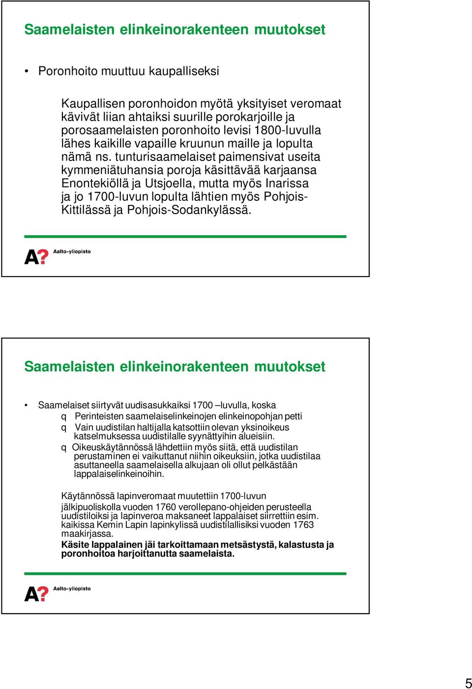 tunturisaamelaiset paimensivat useita kymmeniätuhansia poroja käsittävää karjaansa Enontekiöllä ja Utsjoella, mutta myös Inarissa ja jo 1700-luvun lopulta lähtien myös Pohjois- Kittilässä ja