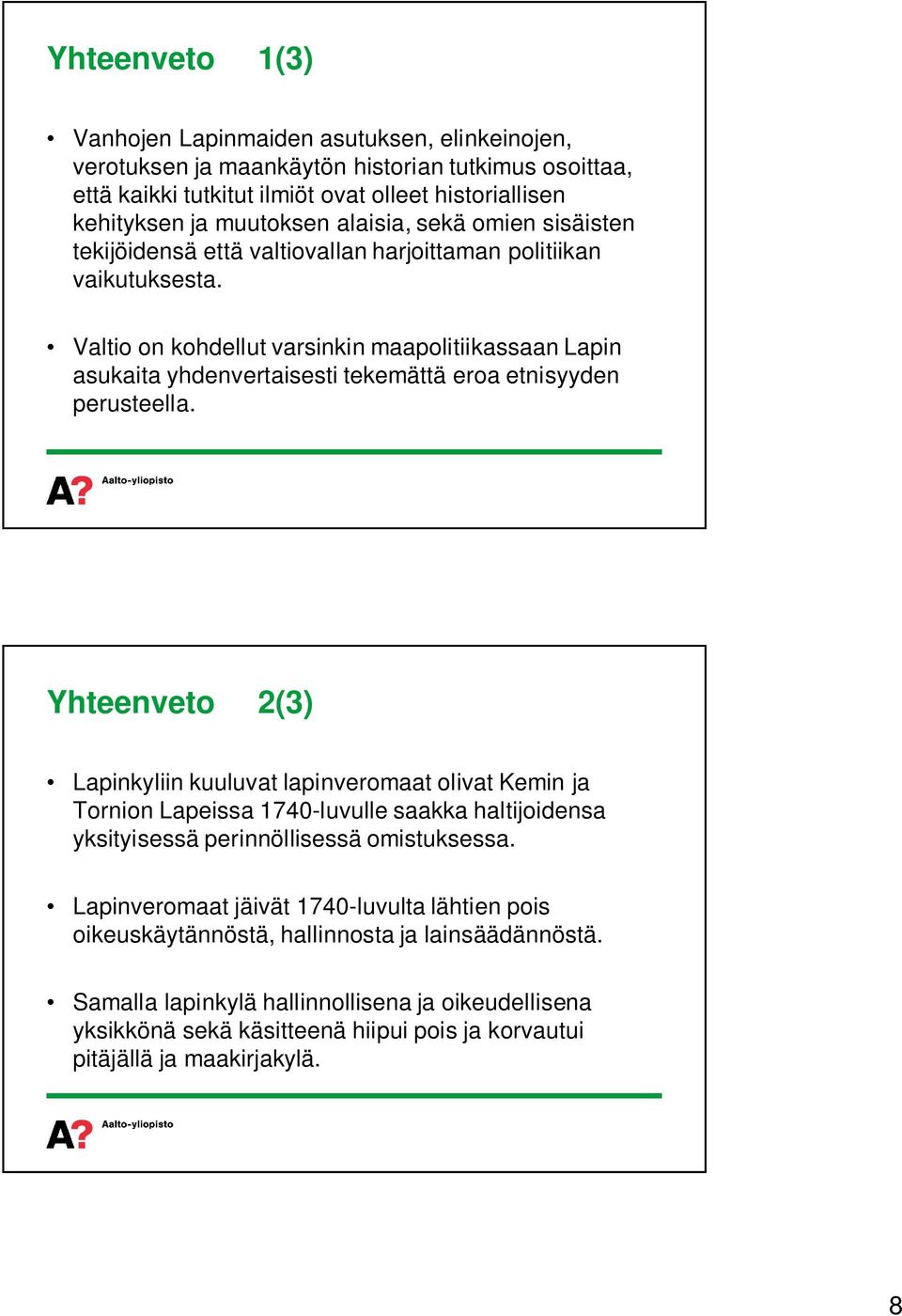 Valtio on kohdellut varsinkin maapolitiikassaan Lapin asukaita yhdenvertaisesti tekemättä eroa etnisyyden perusteella.