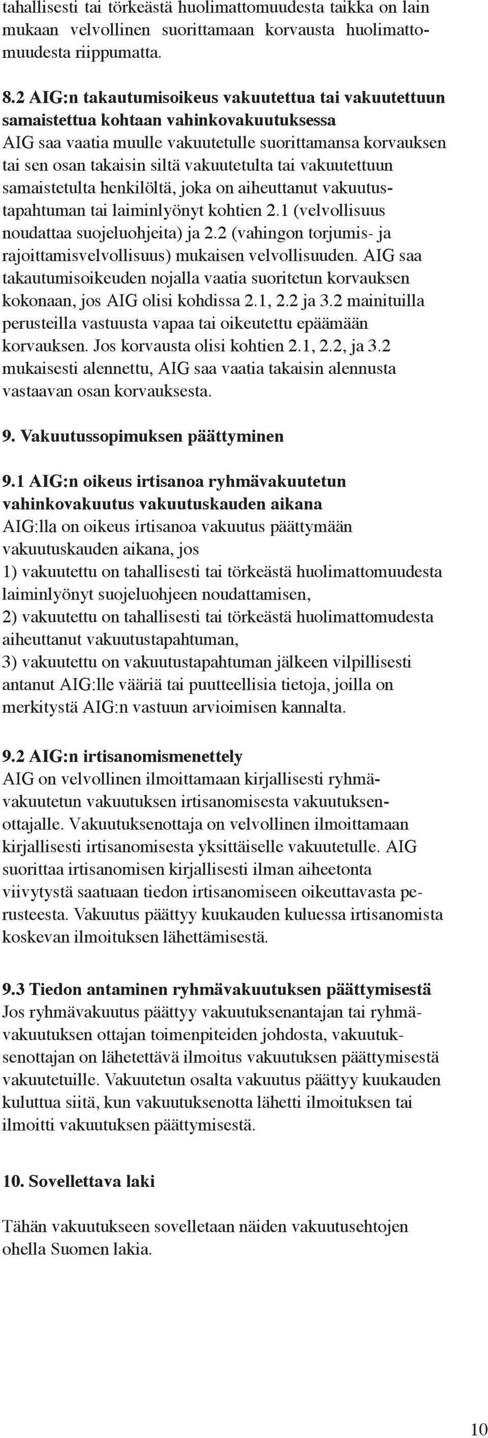 tai vakuutettuun samaistetulta henkilöltä, joka on aiheuttanut vakuutustapahtuman tai laiminlyönyt kohtien 2.1 (velvollisuus noudattaa suojeluohjeita) ja 2.